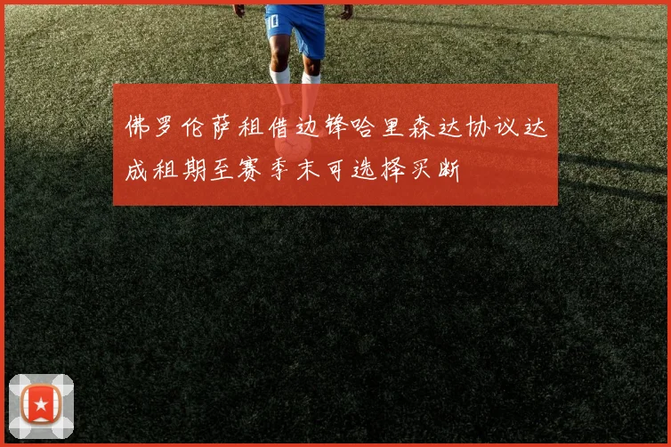 佛罗伦萨租借边锋哈里森达协议达成租期至赛季末可选择买断