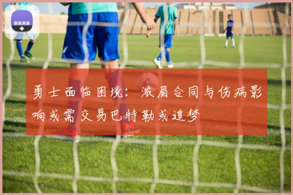 勇士面临困境：浓眉合同与伤病影响或需交易巴特勒或追梦