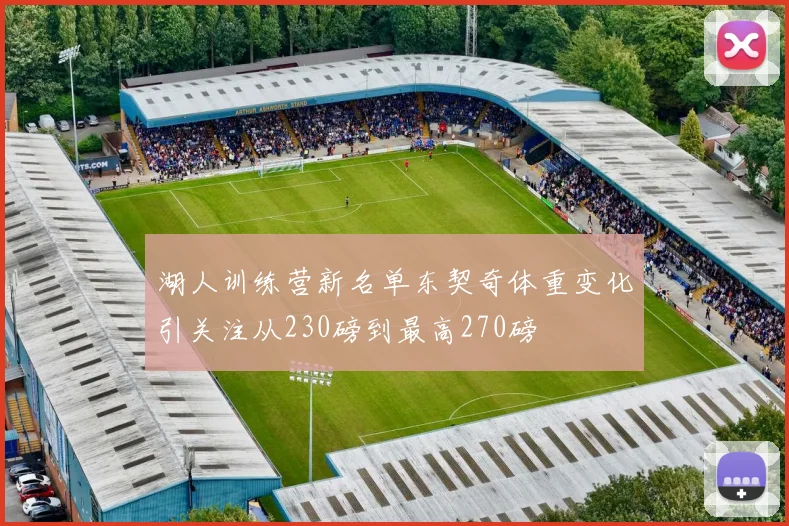 湖人训练营新名单东契奇体重变化引关注从230磅到最高270磅
