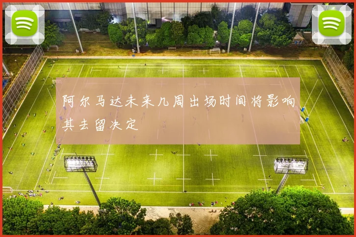 阿尔马达未来几周出场时间将影响其去留决定