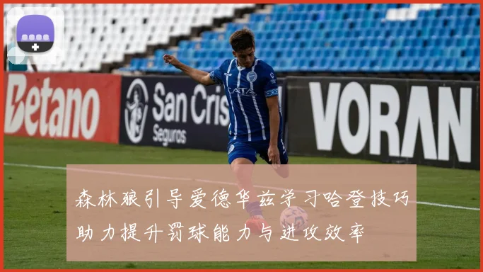 森林狼引导爱德华兹学习哈登技巧助力提升罚球能力与进攻效率