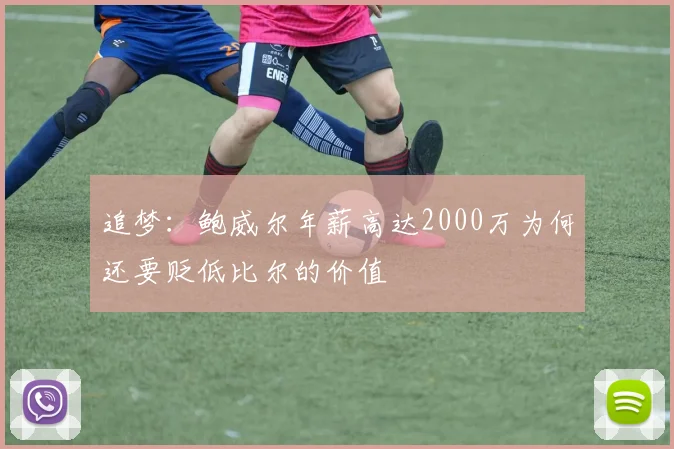 追梦：鲍威尔年薪高达2000万为何还要贬低比尔的价值